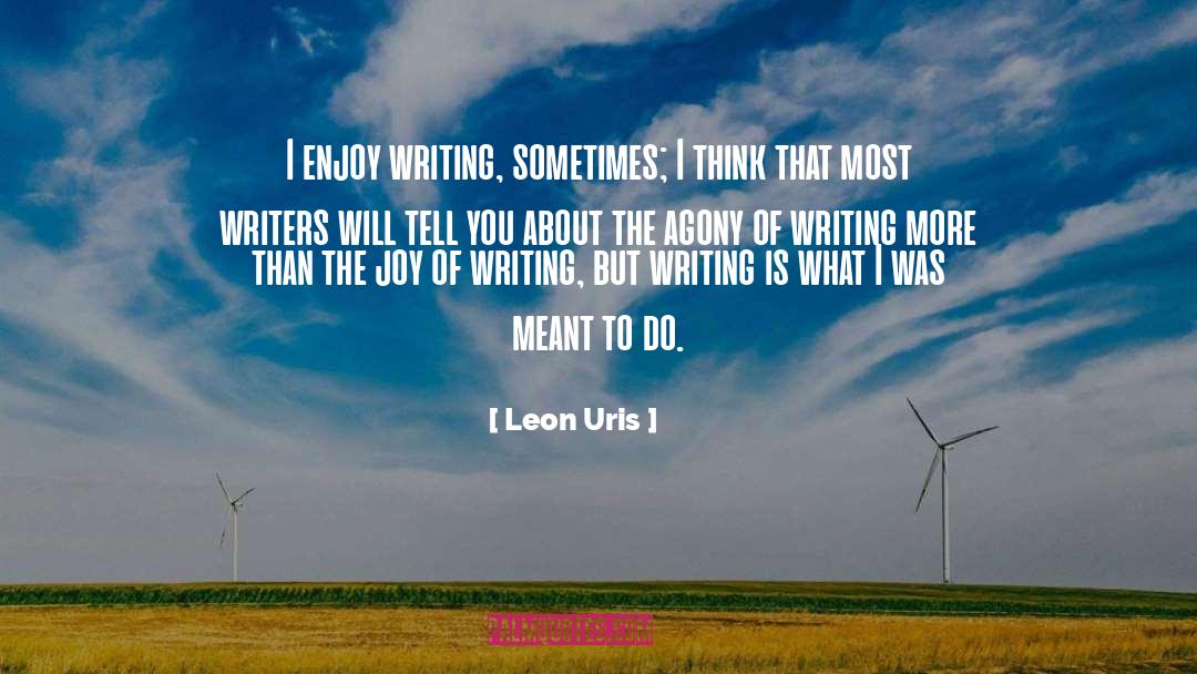 Leon Uris Quotes: I enjoy writing, sometimes; I