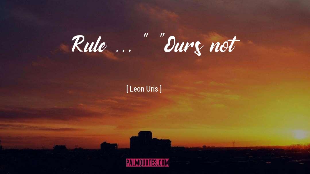 Leon Uris Quotes: Rule ... 