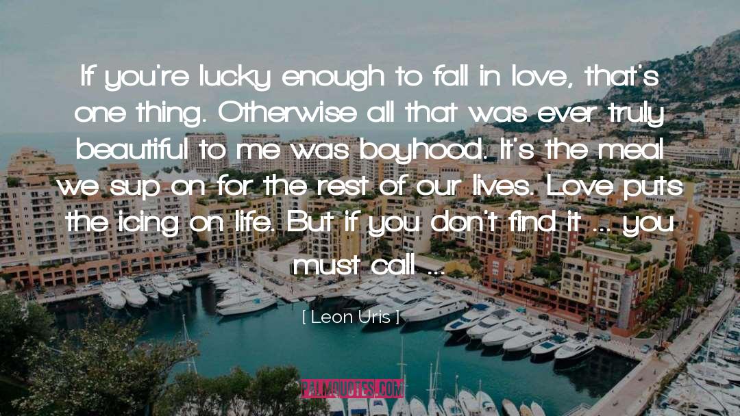 Leon Uris Quotes: If you're lucky enough to