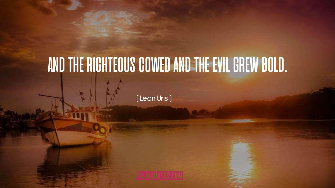 Leon Uris Quotes: and the righteous cowed and