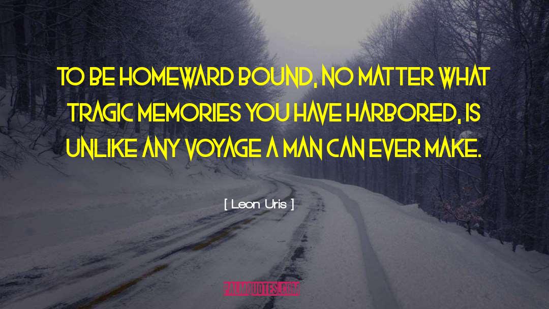 Leon Uris Quotes: To be homeward bound, no