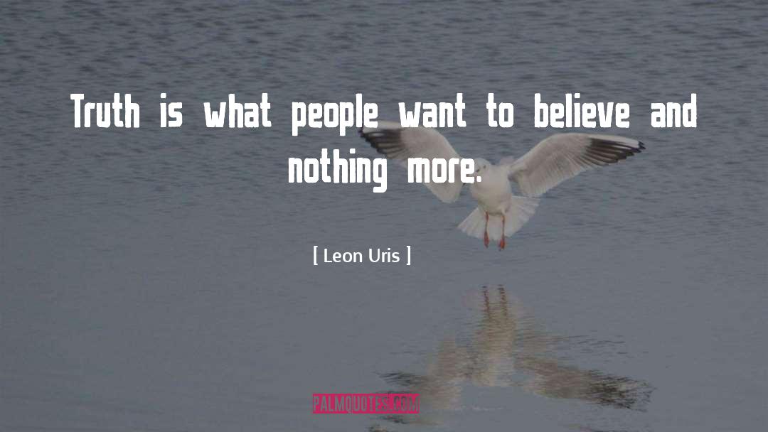 Leon Uris Quotes: Truth is what people want