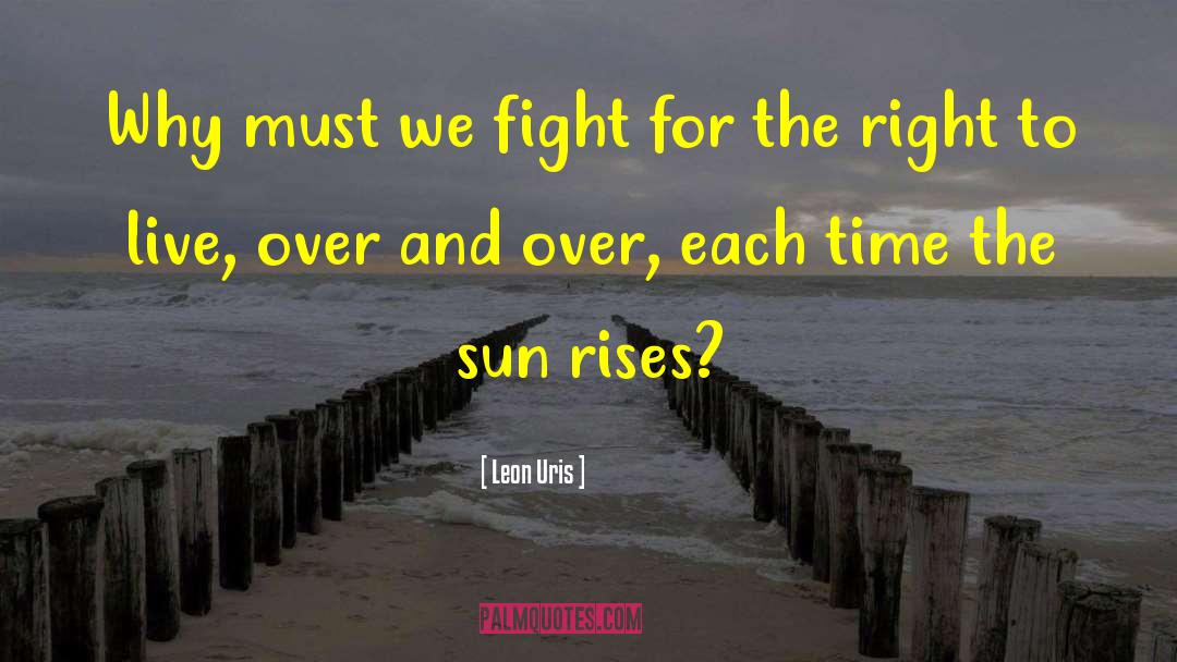 Leon Uris Quotes: Why must we fight for