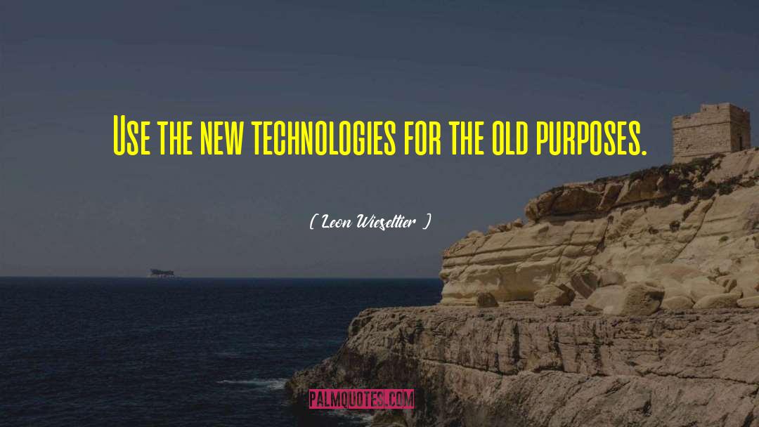 Leon Wieseltier Quotes: Use the new technologies for