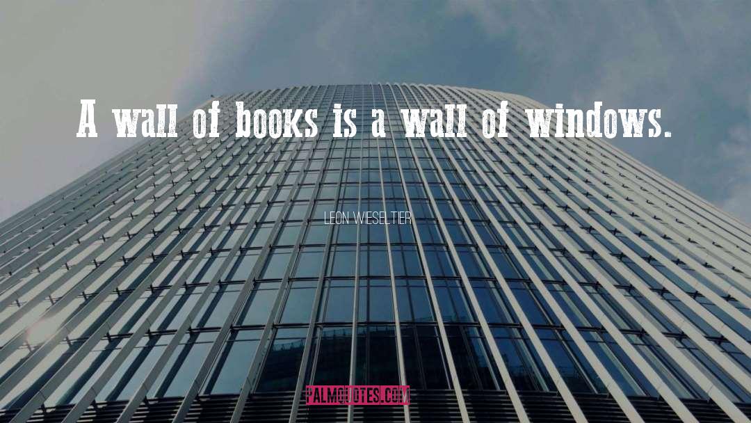 Leon Wieseltier Quotes: A wall of books is