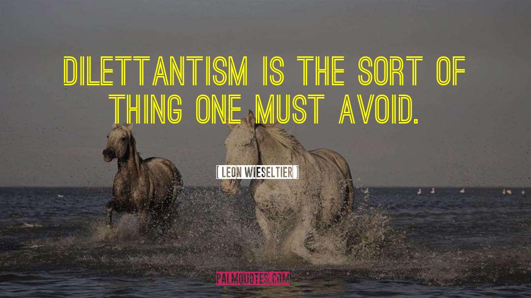 Leon Wieseltier Quotes: Dilettantism is the sort of