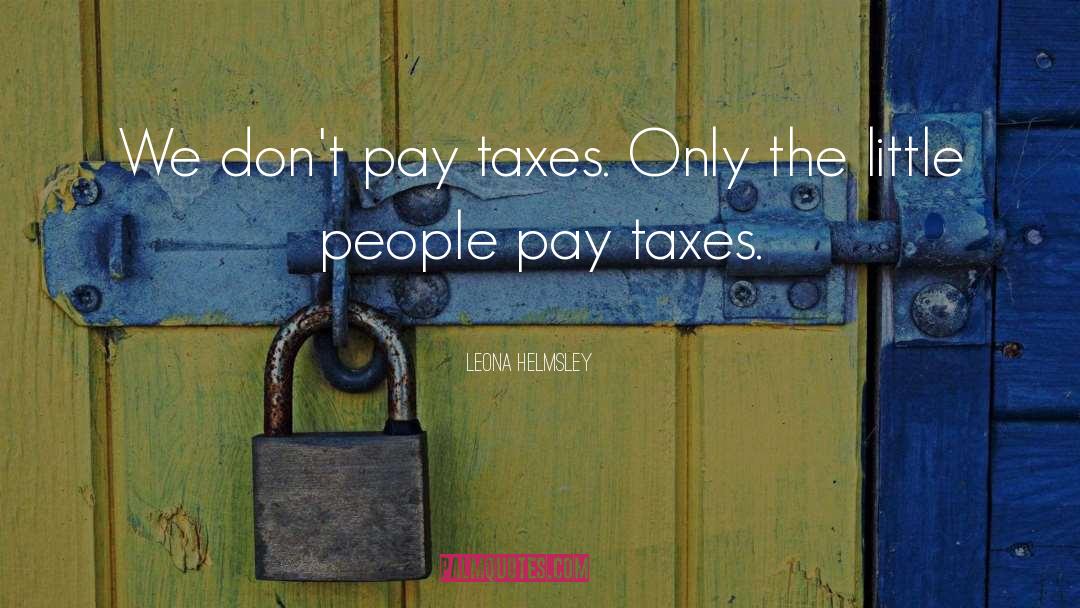 Leona Helmsley Quotes: We don't pay taxes. Only