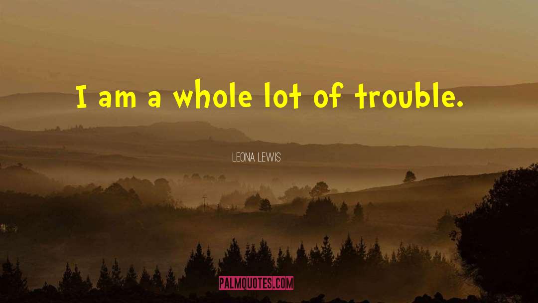 Leona Lewis Quotes: I am a whole lot