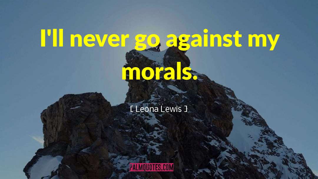 Leona Lewis Quotes: I'll never go against my