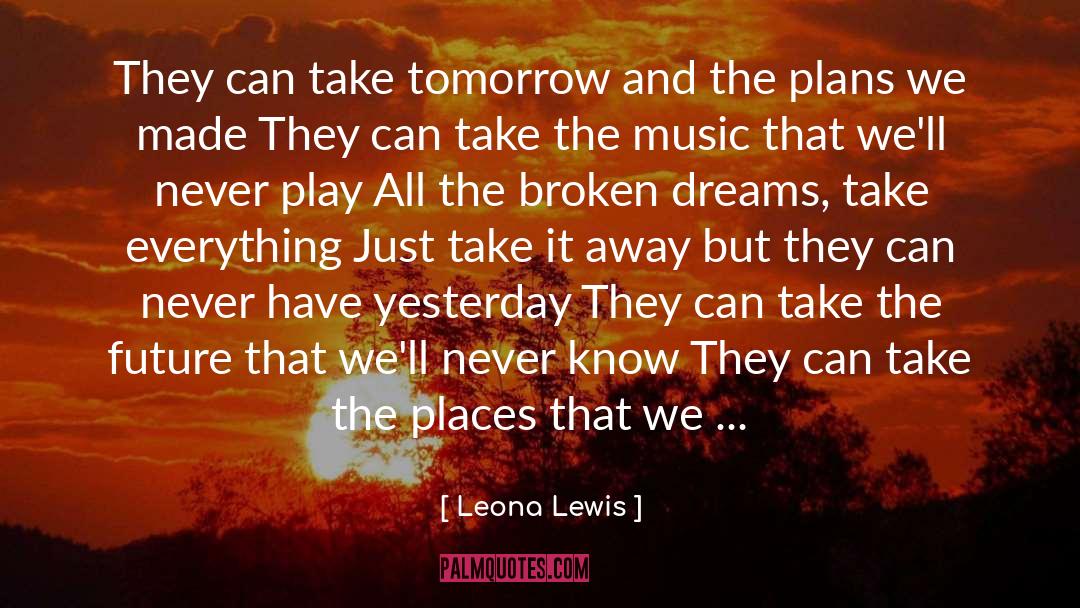 Leona Lewis Quotes: They can take tomorrow and