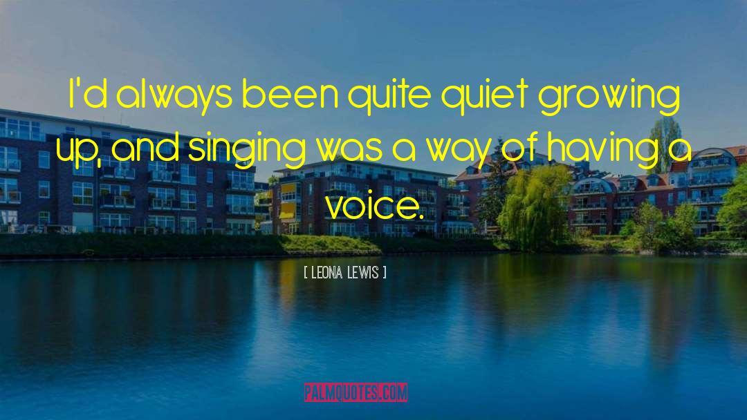 Leona Lewis Quotes: I'd always been quite quiet