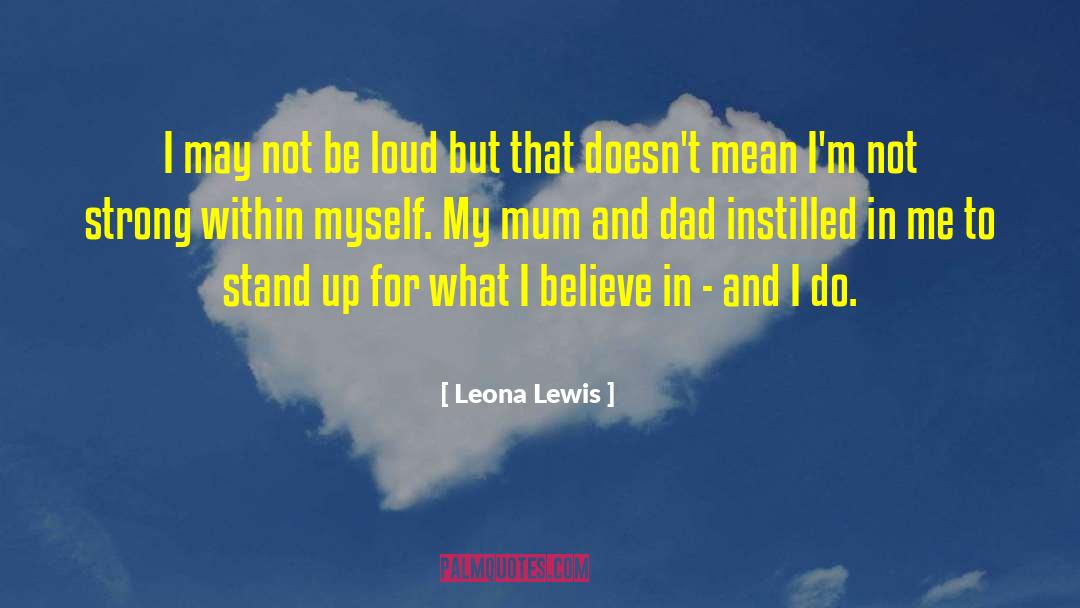 Leona Lewis Quotes: I may not be loud