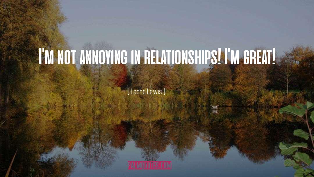 Leona Lewis Quotes: I'm not annoying in relationships!