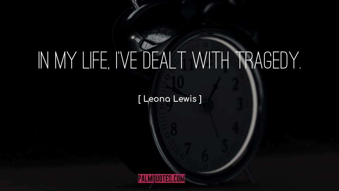 Leona Lewis Quotes: In my life, I've dealt