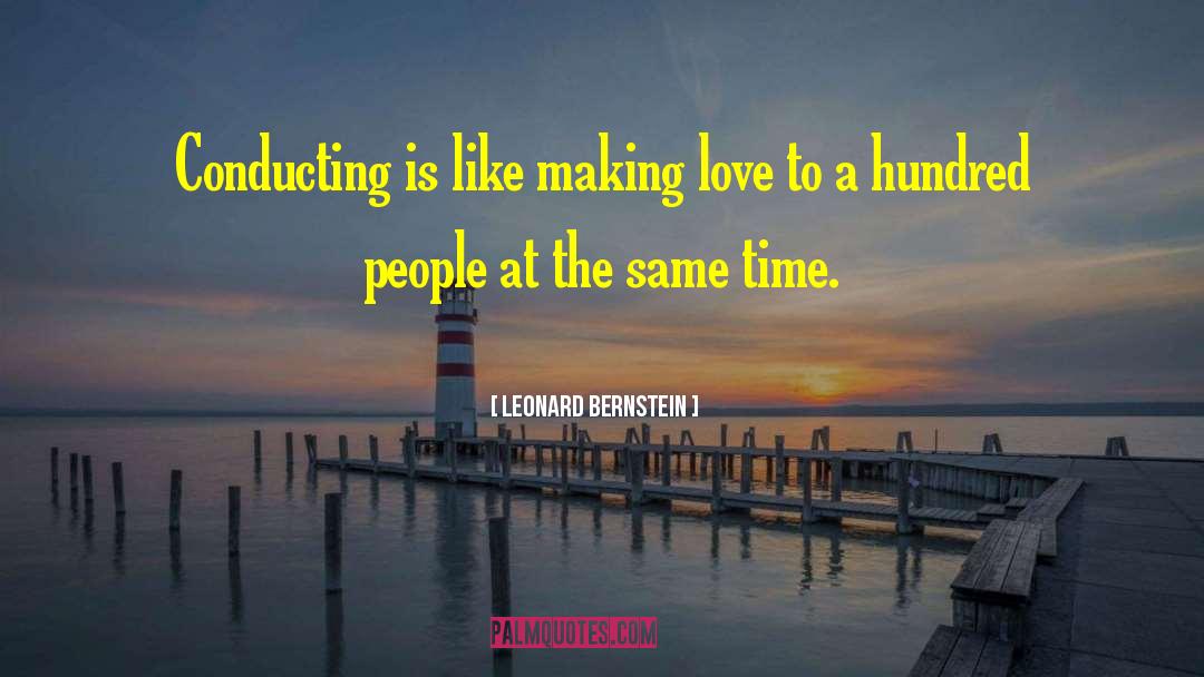 Leonard Bernstein Quotes: Conducting is like making love
