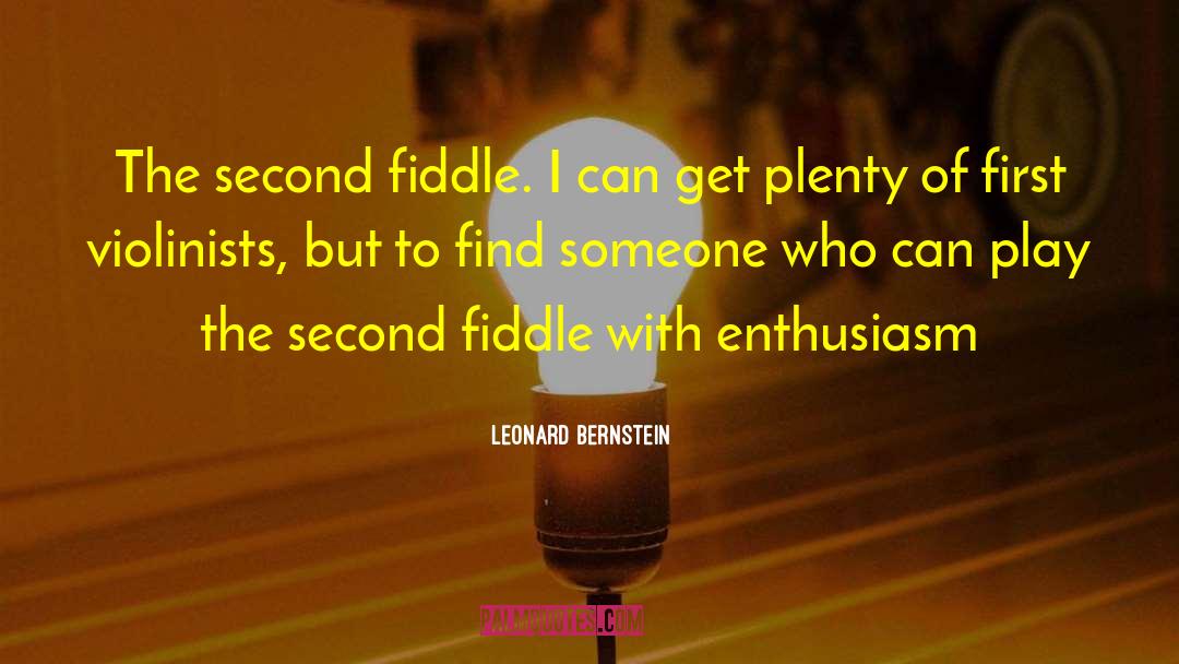 Leonard Bernstein Quotes: The second fiddle. I can