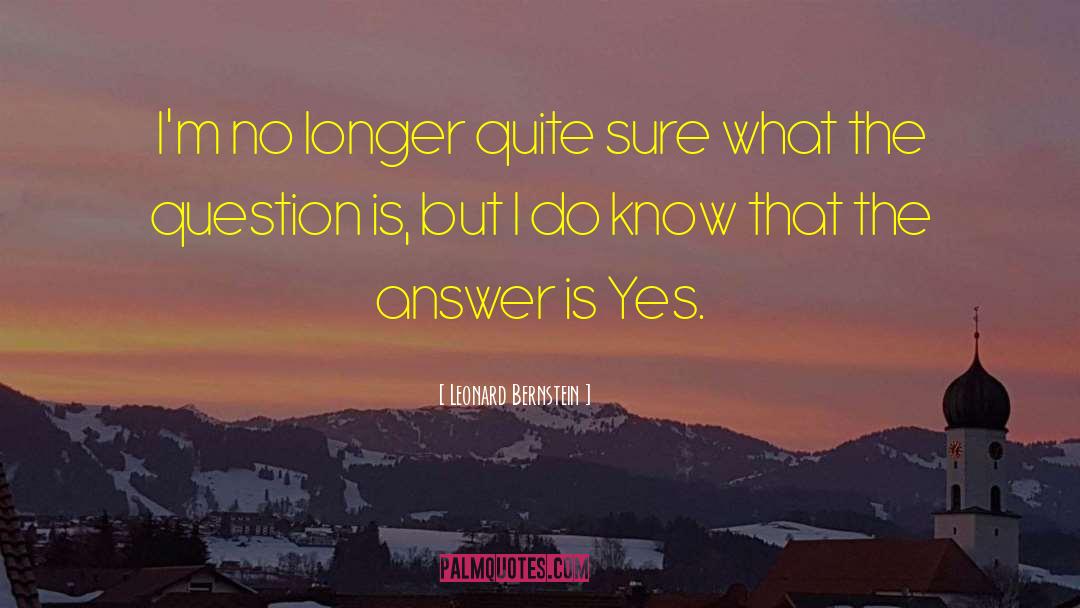 Leonard Bernstein Quotes: I'm no longer quite sure
