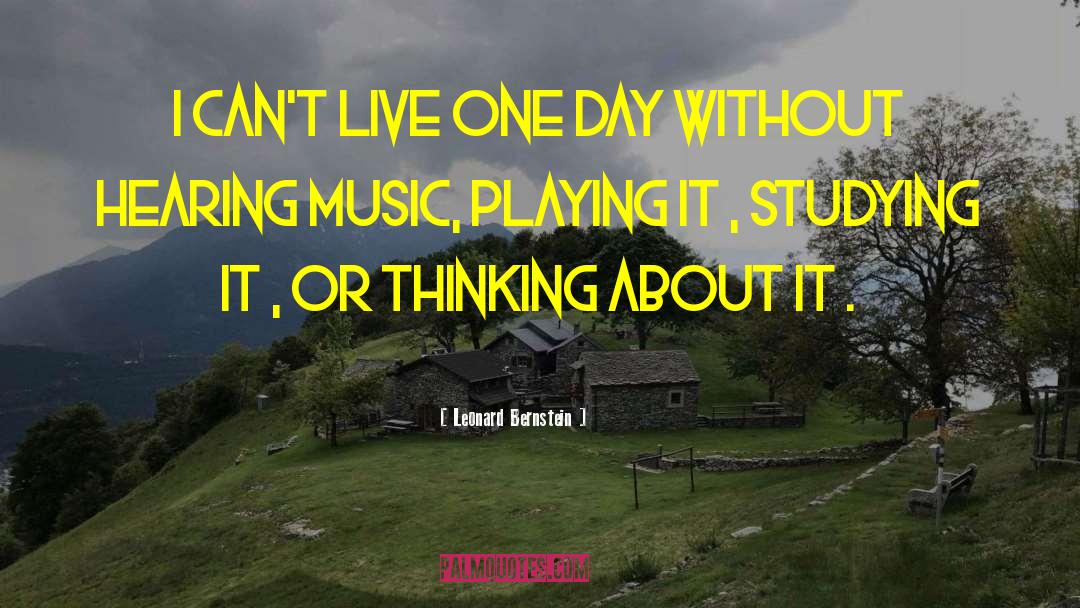 Leonard Bernstein Quotes: I can't live one day