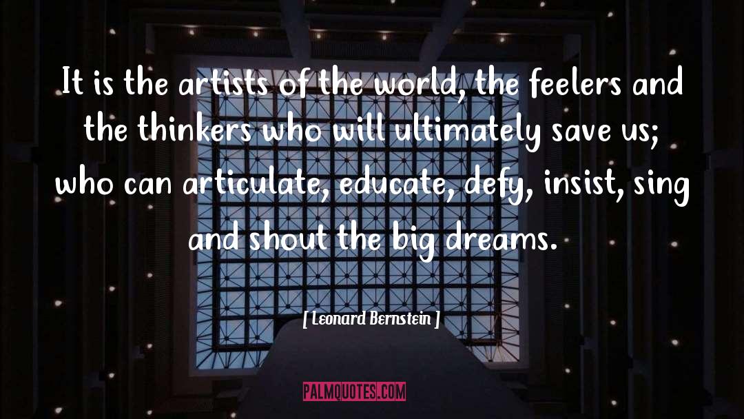 Leonard Bernstein Quotes: It is the artists of