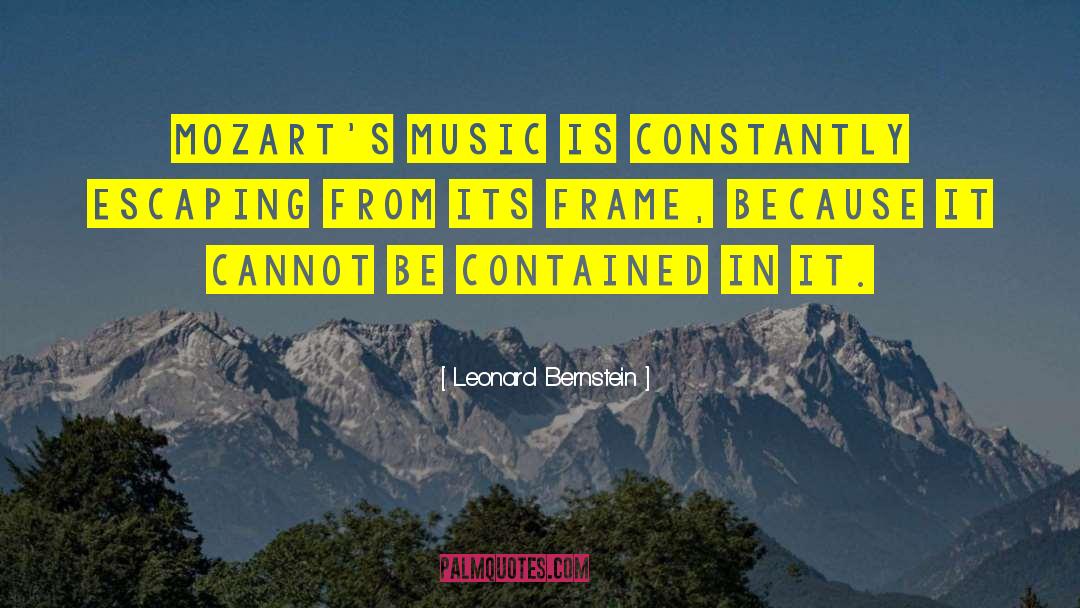 Leonard Bernstein Quotes: Mozart's music is constantly escaping