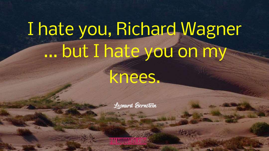 Leonard Bernstein Quotes: I hate you, Richard Wagner