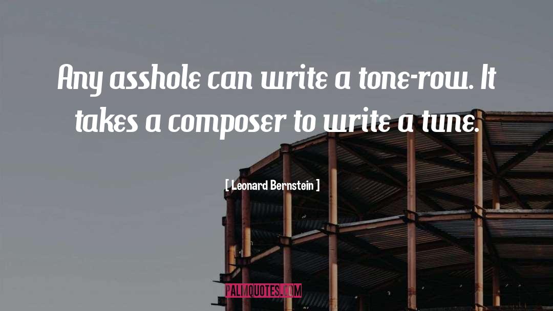 Leonard Bernstein Quotes: Any asshole can write a