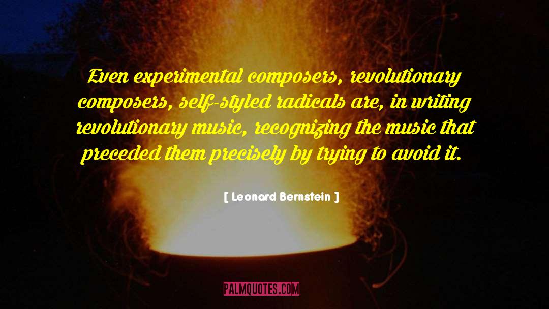 Leonard Bernstein Quotes: Even experimental composers, revolutionary composers,