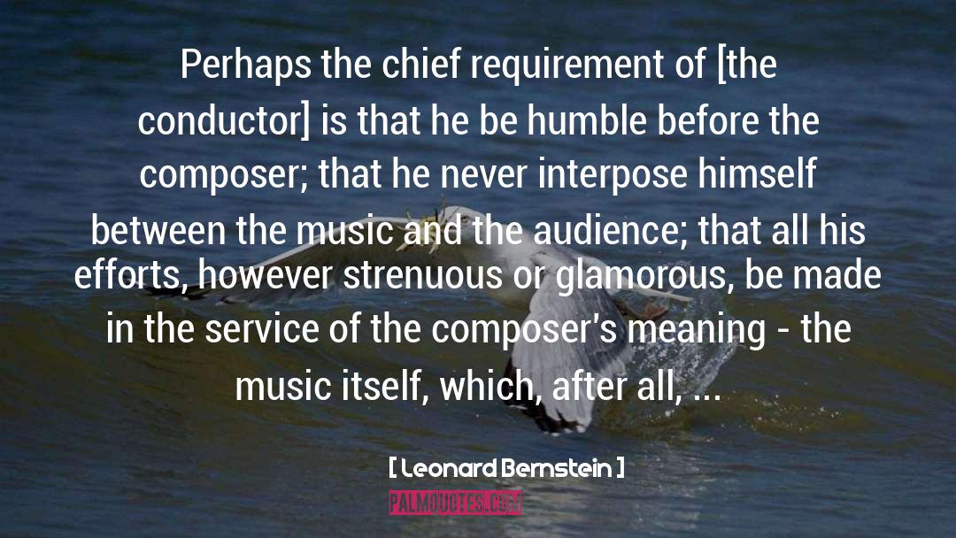 Leonard Bernstein Quotes: Perhaps the chief requirement of