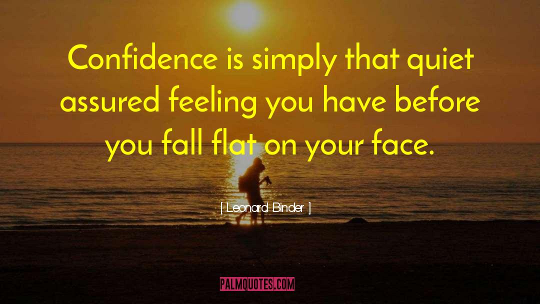 Leonard Binder Quotes: Confidence is simply that quiet
