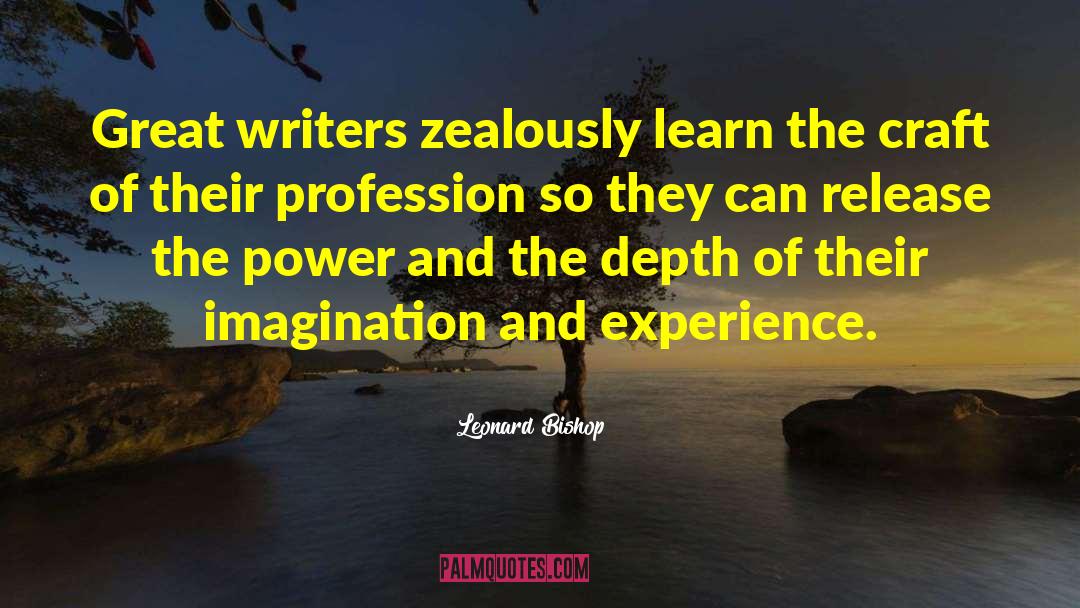 Leonard Bishop Quotes: Great writers zealously learn the