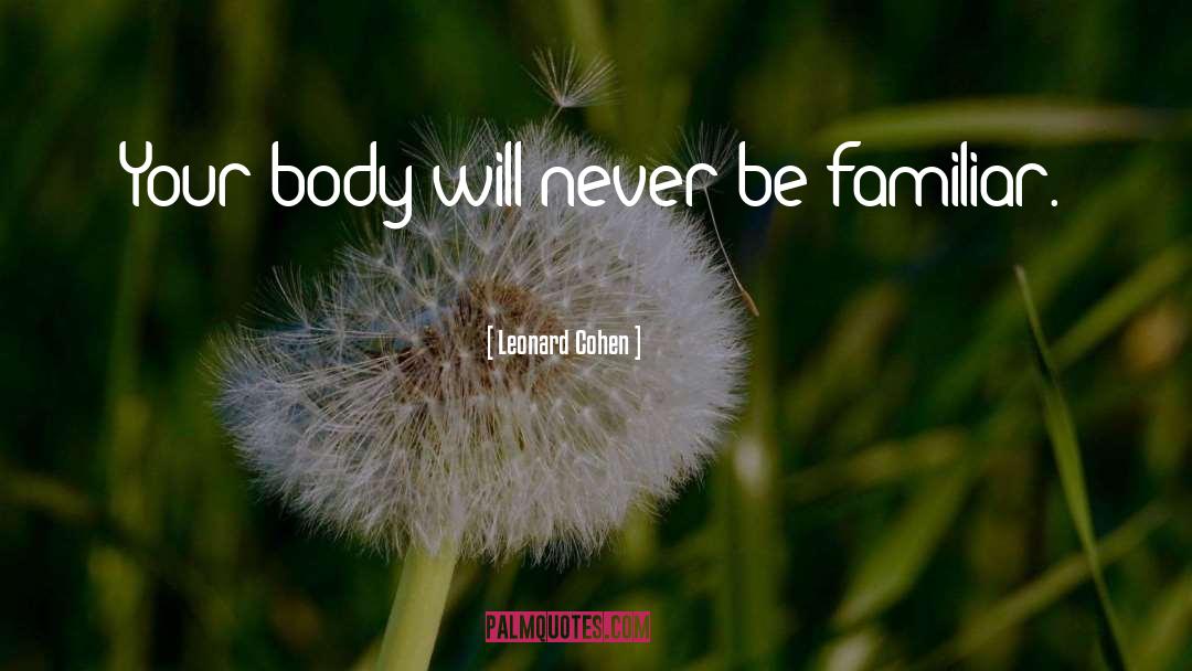 Leonard Cohen Quotes: Your body will never be