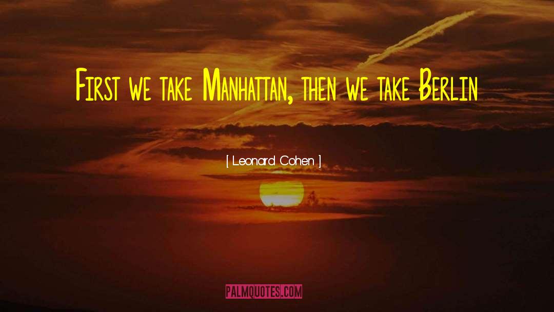 Leonard Cohen Quotes: First we take Manhattan, then
