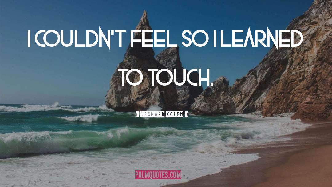 Leonard Cohen Quotes: I couldn't feel so I