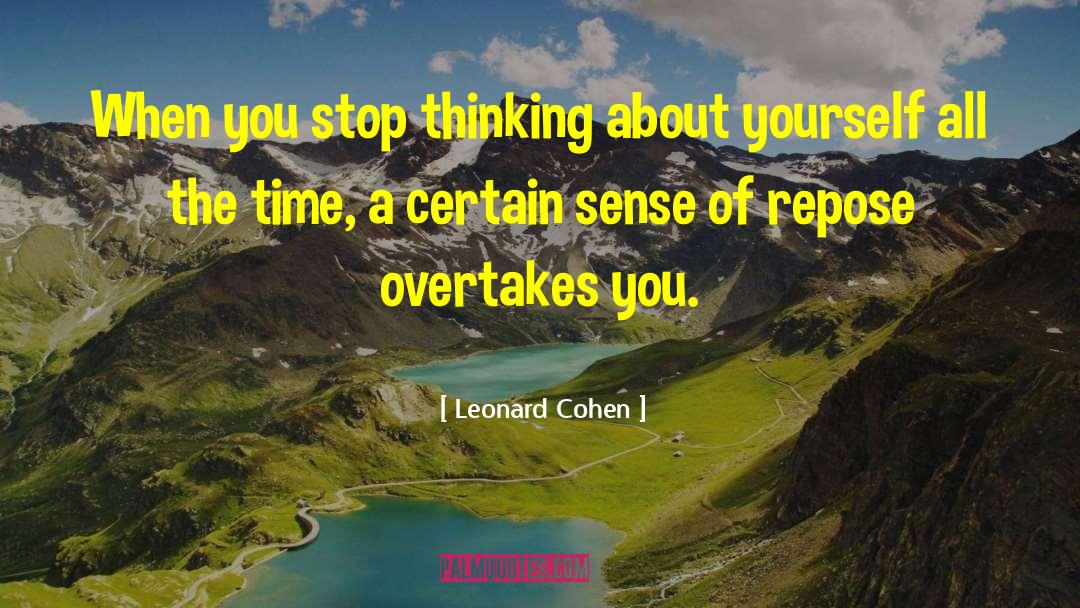 Leonard Cohen Quotes: When you stop thinking about