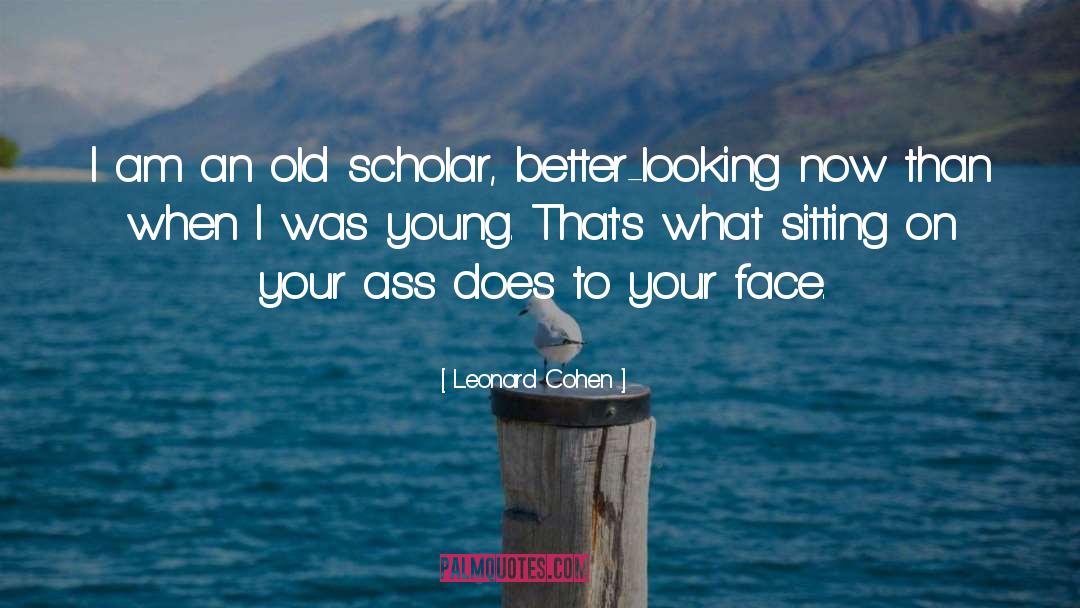 Leonard Cohen Quotes: I am an old scholar,