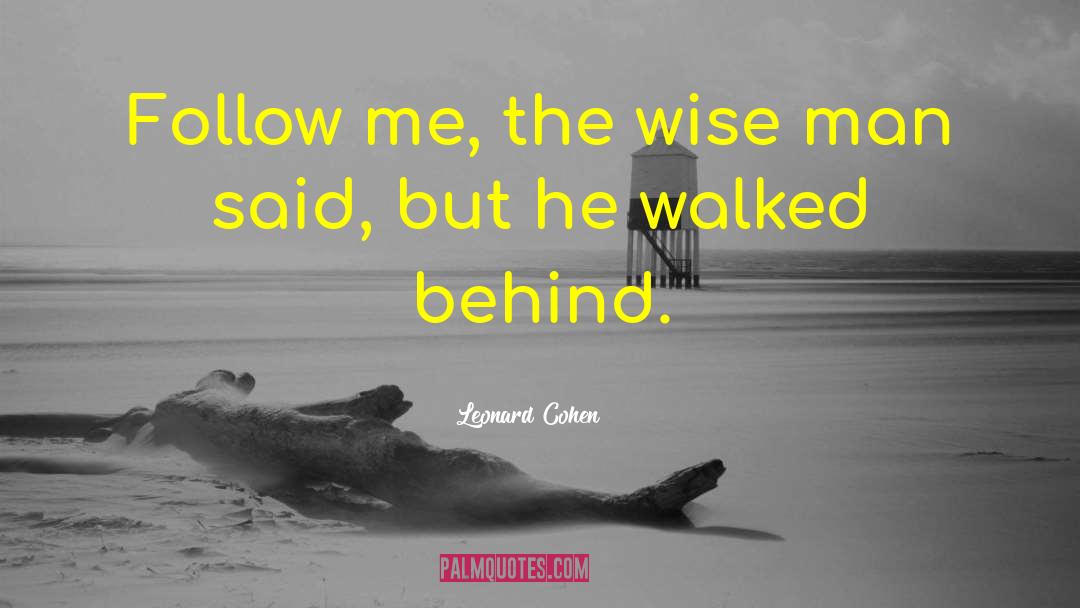Leonard Cohen Quotes: Follow me, the wise man