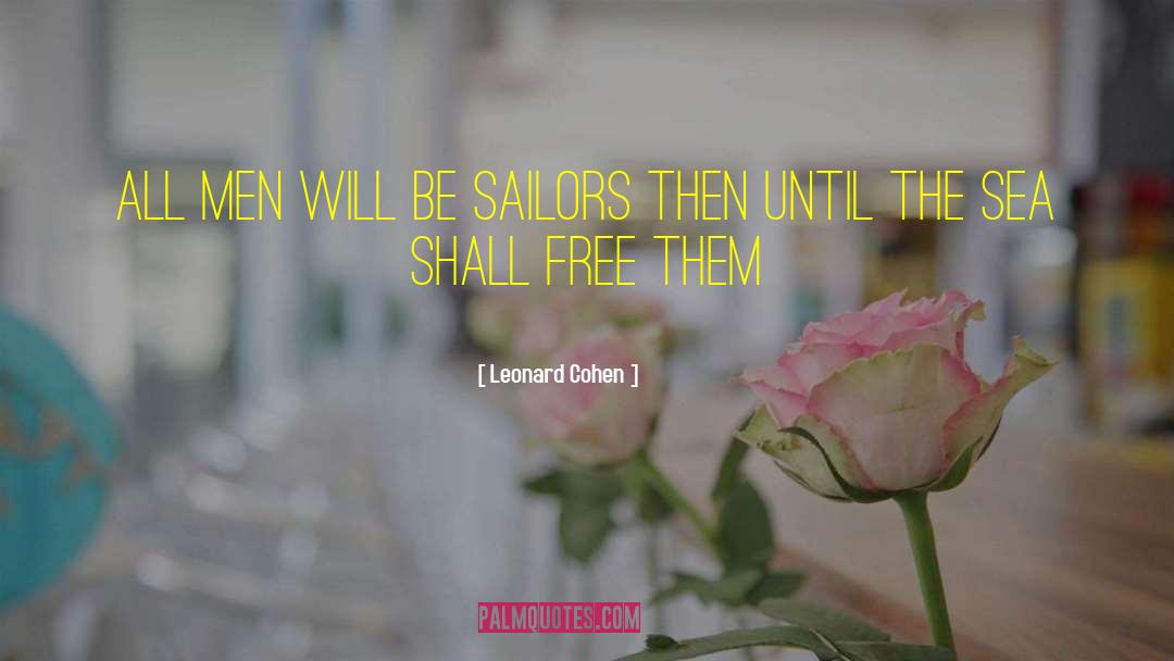 Leonard Cohen Quotes: All men will be sailors