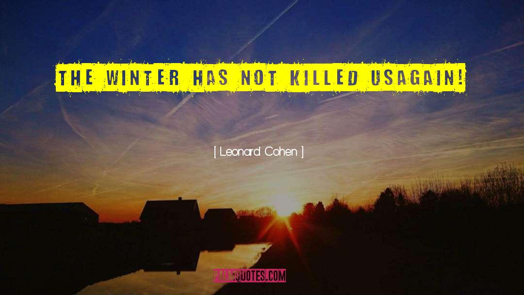 Leonard Cohen Quotes: The winter has not killed