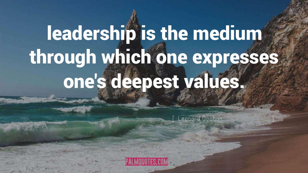 Leonard Doohan Quotes: leadership is the medium through