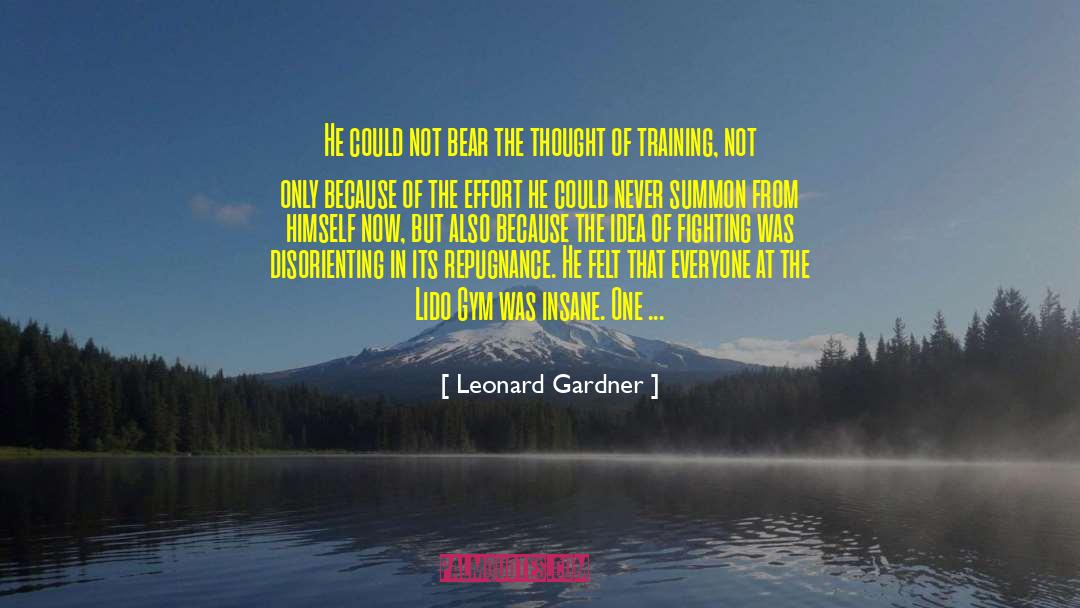 Leonard Gardner Quotes: He could not bear the