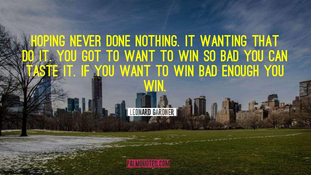 Leonard Gardner Quotes: Hoping never done nothing. It