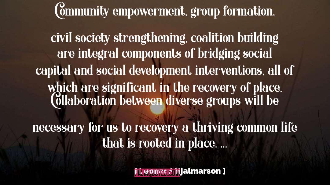 Leonard Hjalmarson Quotes: Community empowerment, group formation, civil