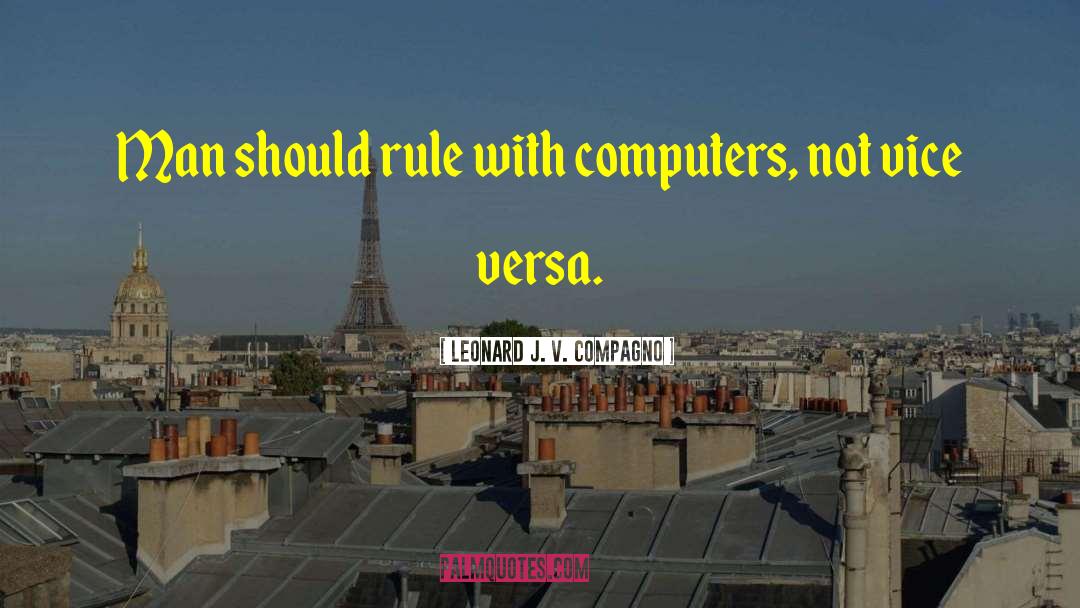 Leonard J. V. Compagno Quotes: Man should rule with computers,