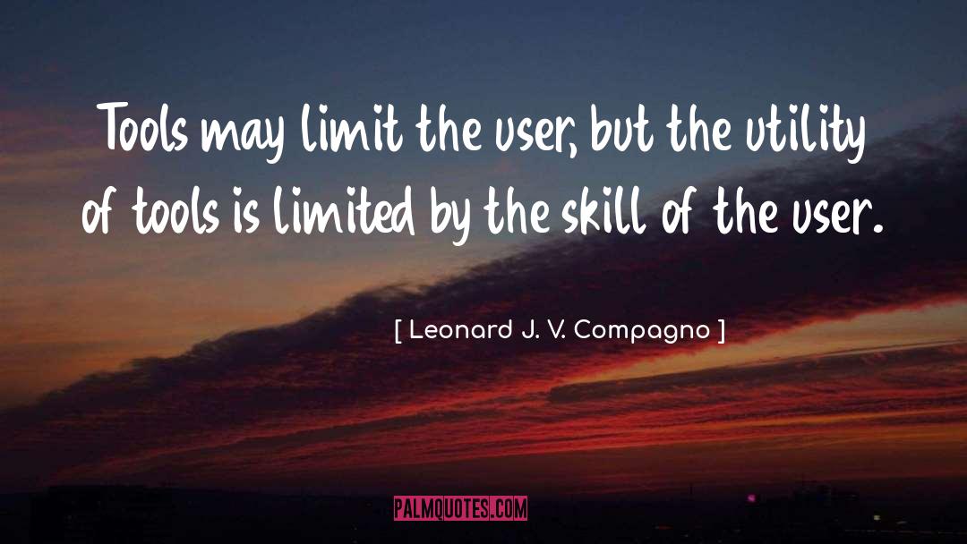 Leonard J. V. Compagno Quotes: Tools may limit the user,