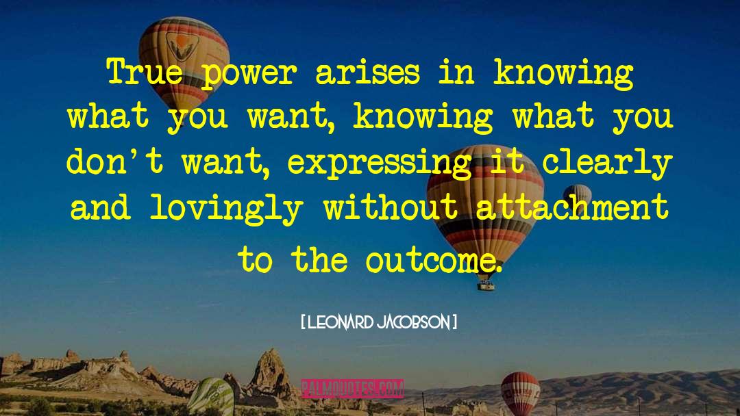 Leonard Jacobson Quotes: True power arises in knowing