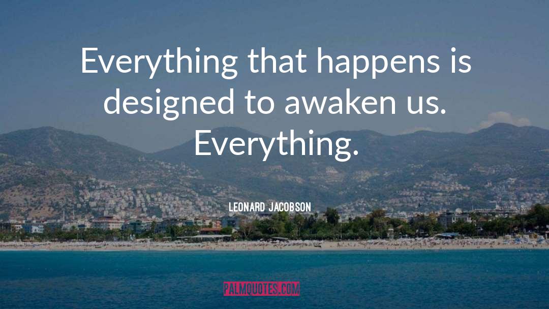 Leonard Jacobson Quotes: Everything that happens is designed