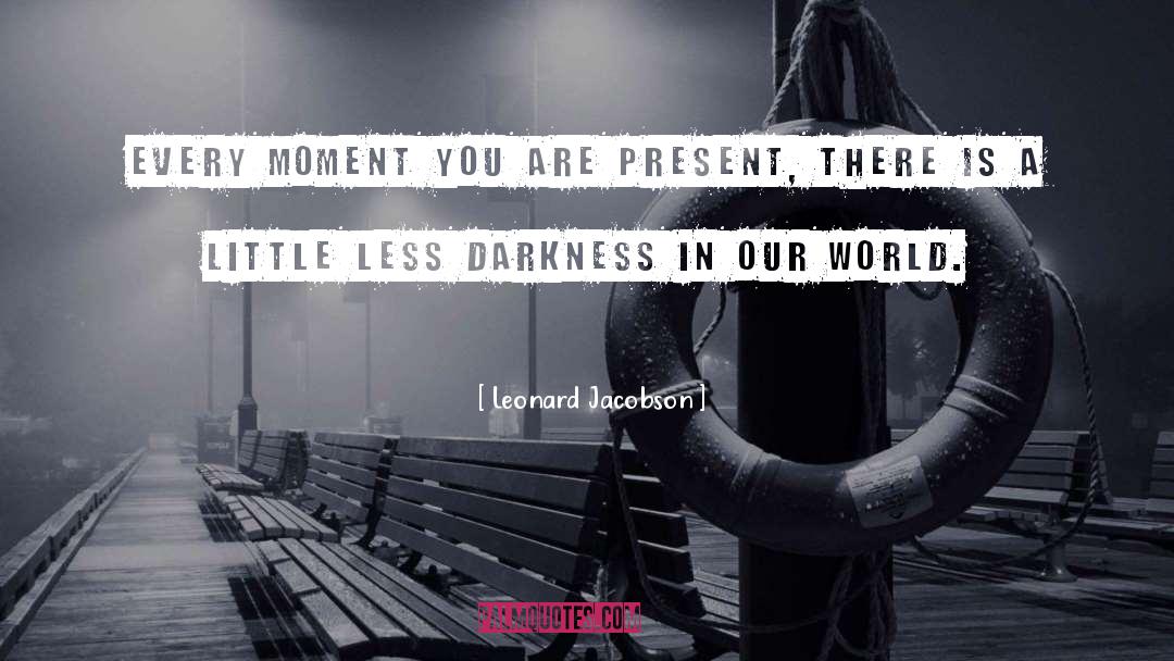 Leonard Jacobson Quotes: Every moment you are present,