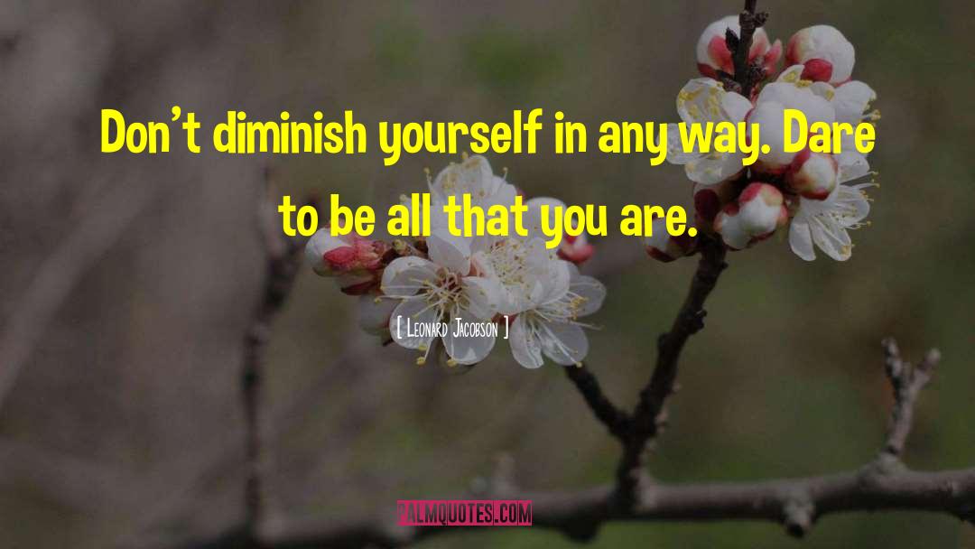 Leonard Jacobson Quotes: Don't diminish yourself in any