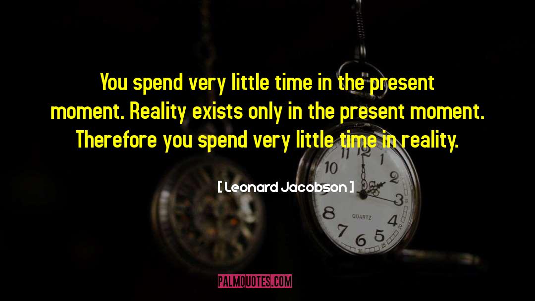 Leonard Jacobson Quotes: You spend very little time