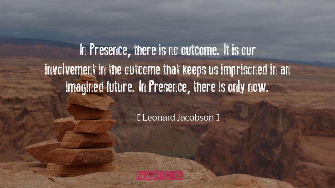 Leonard Jacobson Quotes: In Presence, there is no